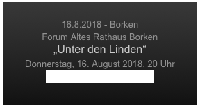 
16.8.2018 - Borken 
Forum Altes Rathaus Borken
„Unter den Linden“
Donnerstag, 16. August 2018, 20 Uhr
summerwinds münsterland