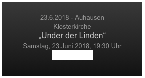 
23.6.2018 - Auhausen 
Klosterkirche
„Under der Linden“
Samstag, 23.Juni 2018, 19:30 Uhr
Musica Ahuse