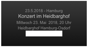 
23.5.2018 - Hamburg
Konzert im Heidbarghof
Mittwoch 23. Mai  2018, 20 Uhr
Heidbarghof Hamburg-Osdorf
www.heidbarghof.de