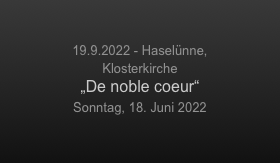 

19.9.2022 - Haselünne,
Klosterkirche
„De noble coeur“
Sonntag, 18. Juni 2022
